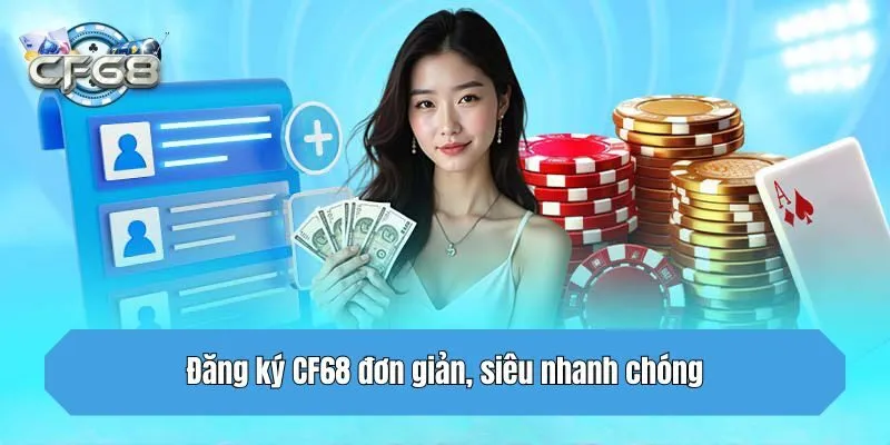 Đăng ký CF68 đơn giản, siêu nhanh chóng