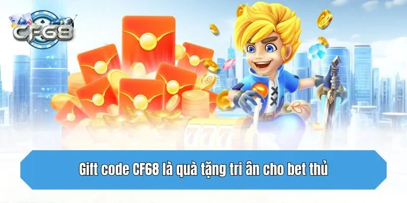 Gift code CF68 là quà tặng tri ân cho bet thủ