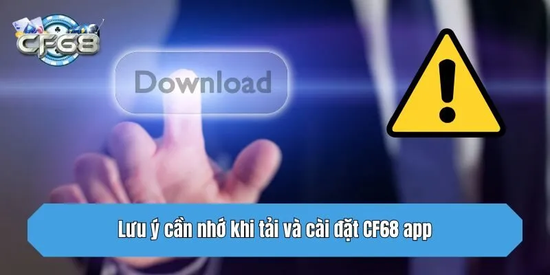 Lưu ý cần nhớ khi tải và cài đặt CF68 app