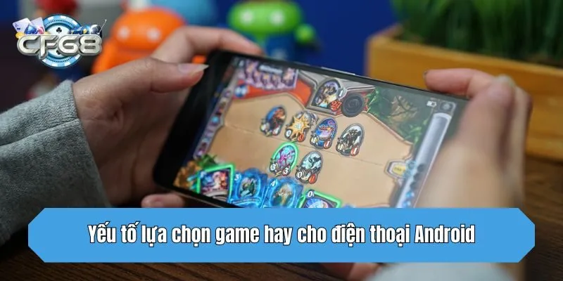 Yếu tố lựa chọn game hay cho điện thoại Android