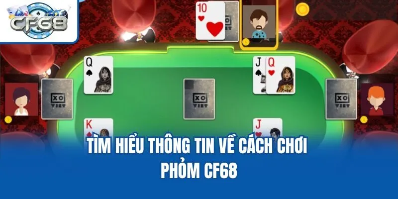 Tìm hiểu thông tin về cách chơi Phỏm CF68